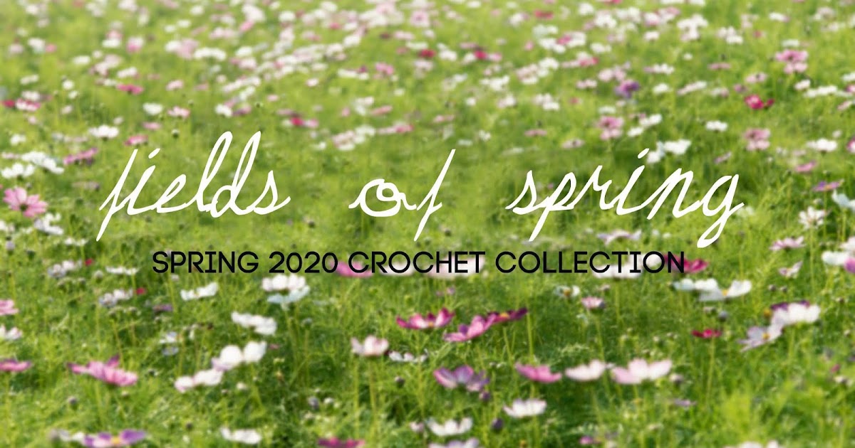 Introducing The 2020 “Fields Of Spring” Crochet Collection!