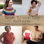 Terrific Tunisian Tops to Crochet